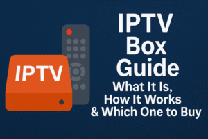 IPTV Box Guide 2025: What It Is, How It Works & Which One to Buy